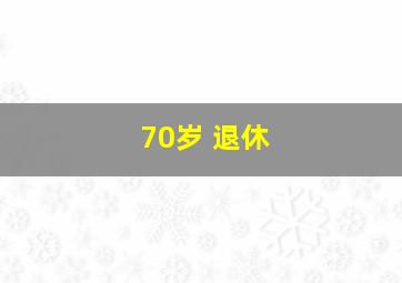 70岁 退休